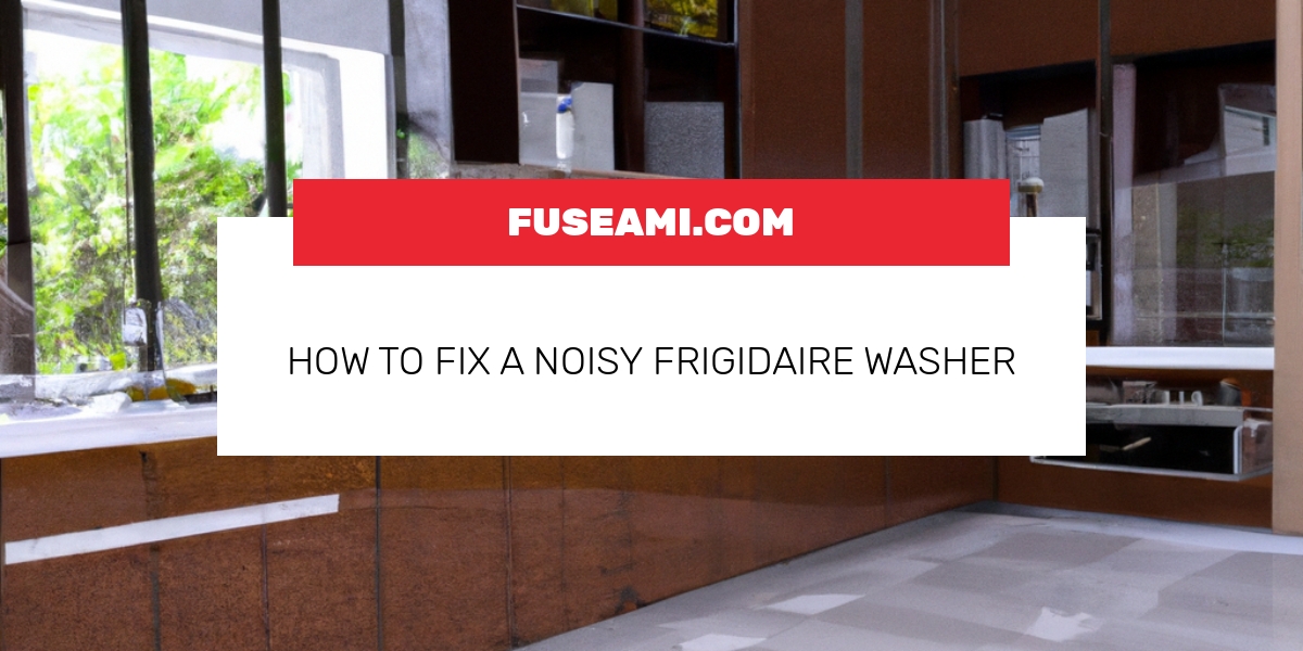 How To Fix A Noisy Frigidaire Washer